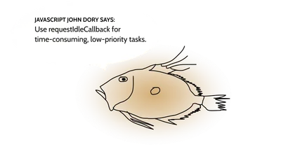 Poorly drawn john dory with a text in a speech bubble: “Use requestIdleCallback for time-consuming, low-priority tasks.”